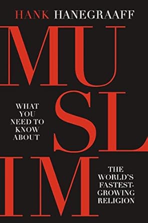 muslim what you need to know about the worlds fastest growing religion 1st edition hank hanegraaff