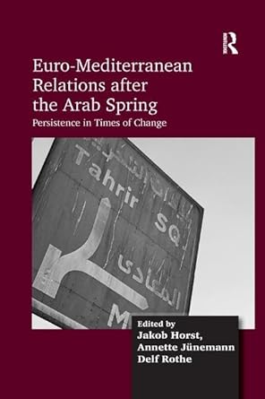 euro mediterranean relations after the arab spring persistence in times of change 1st edition jakob horst