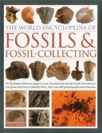 the world encyclopedia of fossils and fossil collecting an illustrated reference guide to over 375 plant and