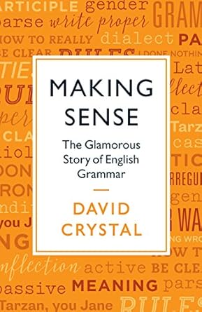 making sense the glamorous story of english grammar 1st edition david crystal 1781256020, 978-1781256022