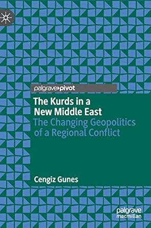 the kurds in a new middle east the changing geopolitics of a regional conflict 1st edition cengiz gunes