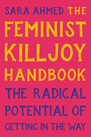 the feminist killjoy handbook the radical potential of getting in the way 1st edition sara ahmed 1541603753,
