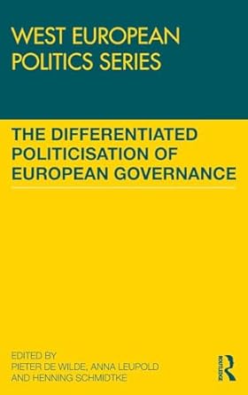 the differentiated politicisation of european governance 1st edition pieter de wilde ,anna leupold ,henning