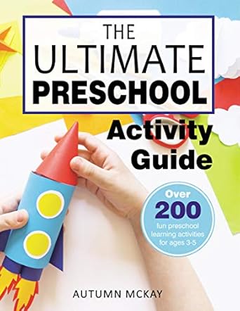 the ultimate preschool activity guide over 200 fun preschool learning activities for ages 3 5 1st edition