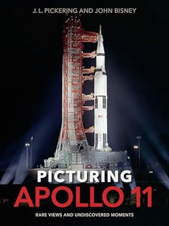 picturing apollo 11 rare views and undiscovered moments 1st edition j l pickering ,john bisney 0813056179,