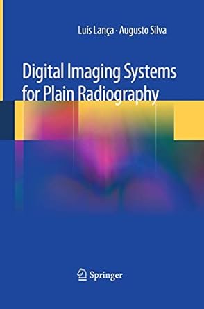 digital imaging systems for plain radiography 1st edition luis lanca ,augusto silva 149394651x, 978-1493946518