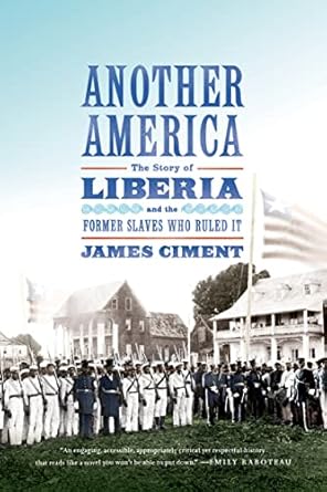 another america the story of liberia and the former slaves who ruled it 1st edition james ciment 0809026953,
