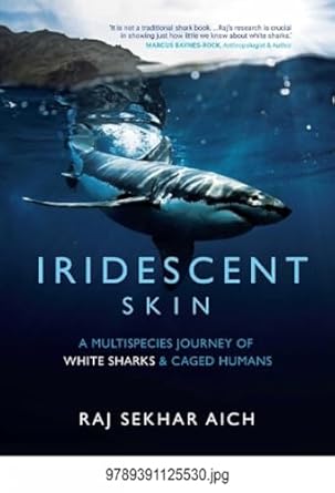 iridescent skin a multispecies journey of white sharks and caged humans 1st edition raj sekhar aich