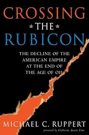 crossing the rubicon the decline of the american empire at the end of the age of oil 1st edition michael c