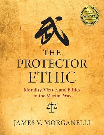 the protector ethic morality virtue and ethics in the martial way 1st edition james v morganelli 1594395586,
