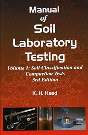 manual of soil laboratory testing soil classification and compaction tests pt 1 hardcover jan 01 2006 k h