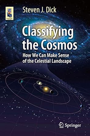 classifying the cosmos how we can make sense of the celestial landscape 1st edition steven j dick 303010379x,