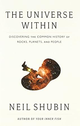 the universe within discovering the common history of rocks planets and people 1st edition neil shubin