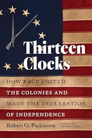 thirteen clocks how race united the colonies and made the declaration of independence 1st edition robert g