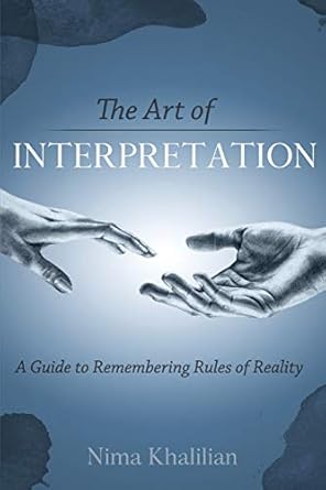 the art of interpretation a guide to remembering rules of reality 1st edition nima khalilian ,keenan spencer
