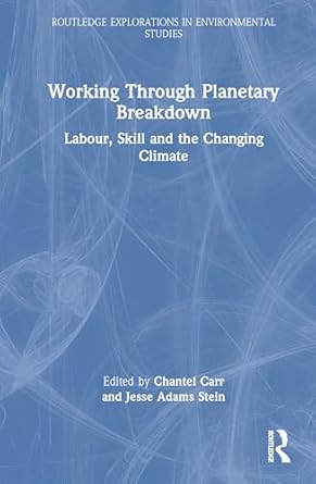 working through planetary breakdown labour skill and the changing climate 1st edition chantel carr ,jesse