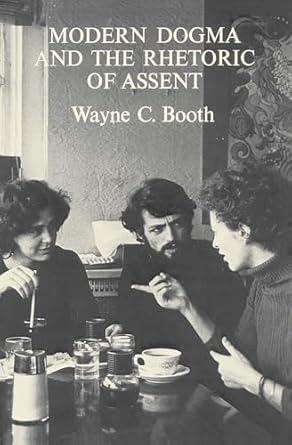 modern dogma and the rhetoric of assent 1st edition wayne c booth 0226065723, 978-0226065724