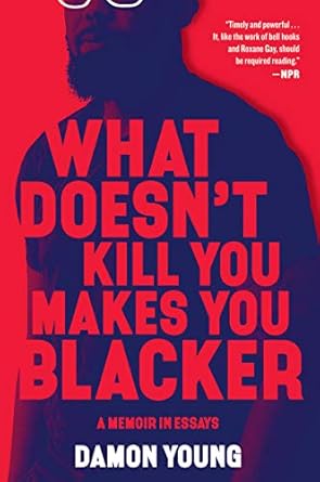 what doesnt kill you makes you blacker a memoir in essays 1st edition damon young 0062684310, 978-0062684318