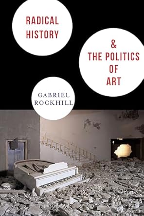 radical history and the politics of art 1st edition gabriel rockhill 0231152000, 978-0231152006