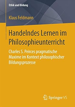 handelndes lernen im philosophieunterricht charles s peirces pragmatische maxime im kontext philosophischer