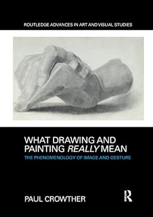 what drawing and painting really mean the phenomenology of image and gesture 1st edition paul crowther