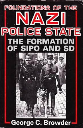 foundations of the nazi police state the formation of sipo and sd 1st edition george c browder 081311697x,