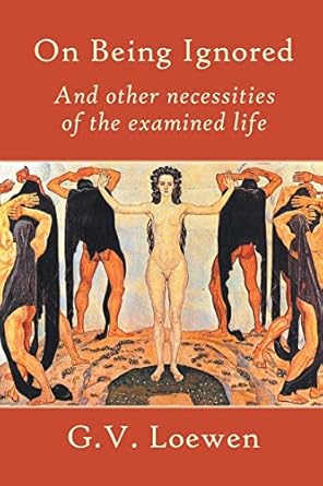 on being ignored and other necessities of the examined life 1st edition g v loewen 1682352595, 978-1682352595