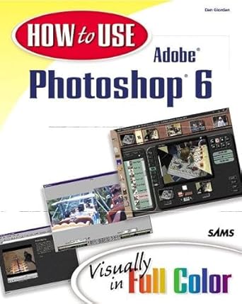 how to use adobe photoshop 6 1st edition dan giordan 0672319543, 978-0672319549