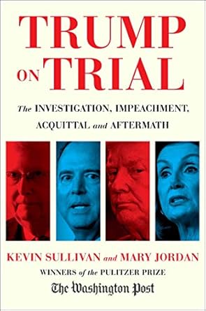 trump on trial the investigation impeachment acquittal and aftermath 1st edition kevin sullivan ,mary jordan