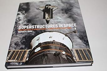 super structures in space from satellites to space stations a guide to whats out there 1st edition michael h