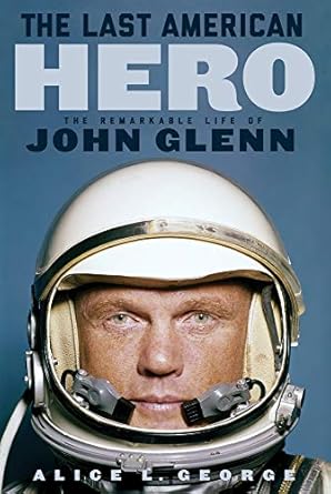 the last american hero the remarkable life of john glenn 1st edition alice l george 1641602139, 978-1641602136