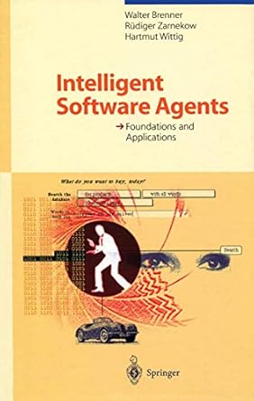 intelligent software agents foundations and applications 1st edition walter brenner ,rudiger zarnekow