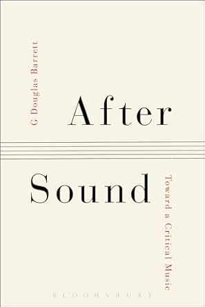 after sound toward a critical music 1st edition g douglas barrett 1501308114, 978-1501308116
