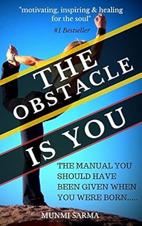the obstacle is you the manual you should have been given when you were born 1st edition munmi sarma