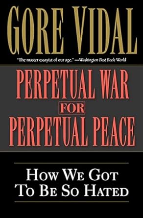 perpetual war for perpetual peace how we got to be so hated 1st edition gore vidal 156025405x, 978-1560254058