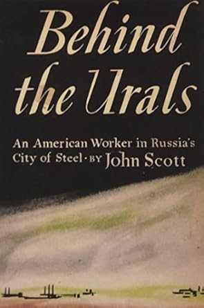 behind the urals an american worker in russias city of steel 1st edition john scott 1773238590, 978-1773238593