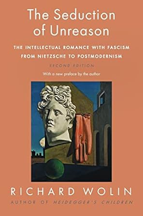 the seduction of unreason the intellectual romance with fascism from nietzsche to postmodernism 1st edition