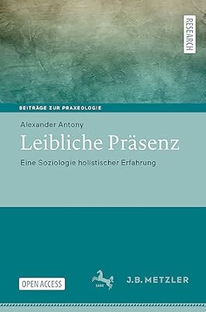 leibliche prasenz eine soziologie holistischer erfahrung 1st edition alexander antony 3662667835,