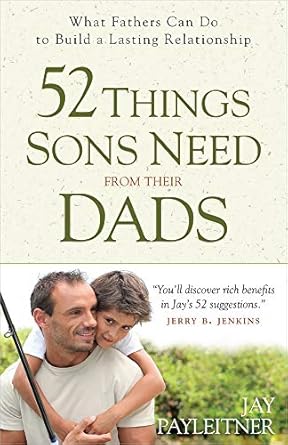 52 things sons need from their dads what fathers can do to build a lasting relationship 1st edition jay