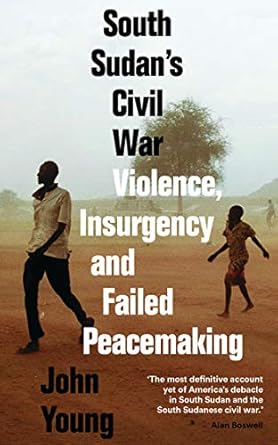 south sudans civil war violence insurgency and failed peacemaking 1st edition john young 1786993740,