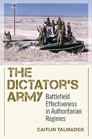 the dictators army battlefield effectiveness in authoritarian regimes 1st edition caitlin talmadge