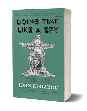 doing time like a spy how the cia taught me to survive and thrive in prison 1st edition john kiriakou
