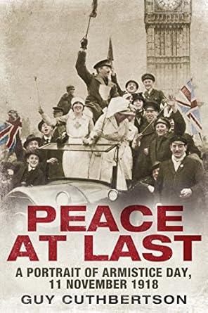 peace at last a portrait of armistice day 11 november 1918 1st edition guy cuthbertson 0300233388,