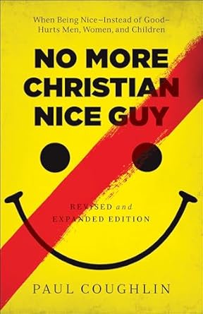 no more christian nice guy when being nice instead of good hurts men women and children 1st edition paul