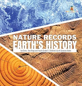 nature records earths history ice cores tree rings and fossils grade 5 childrens earth sciences books 1st