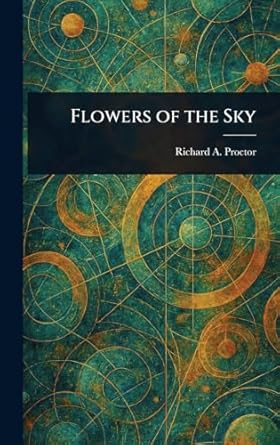 flowers of the sky 1st edition richard a proctor 1023484420, 978-1023484428