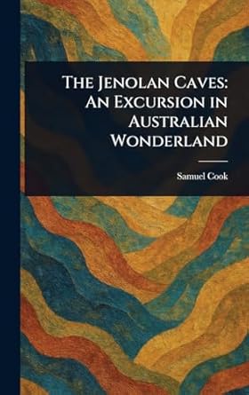 the jenolan caves an excursion in australian wonderland 1st edition samuel cook 1023376105, 978-1023376105