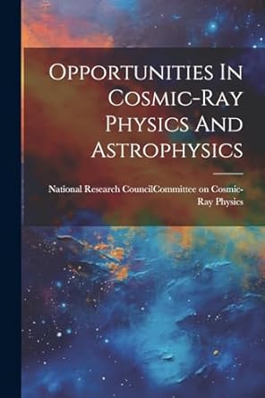 opportunities in cosmic ray physics and astrophysics 1st edition national research council com 1022416693,