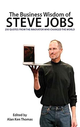 the business wisdom of steve jobs 250 quotes from the innovator who changed the world 1st edition alan ken