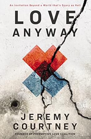 love anyway an invitation beyond a world thats scary as hell 1st edition jeremy courtney 0310352428,